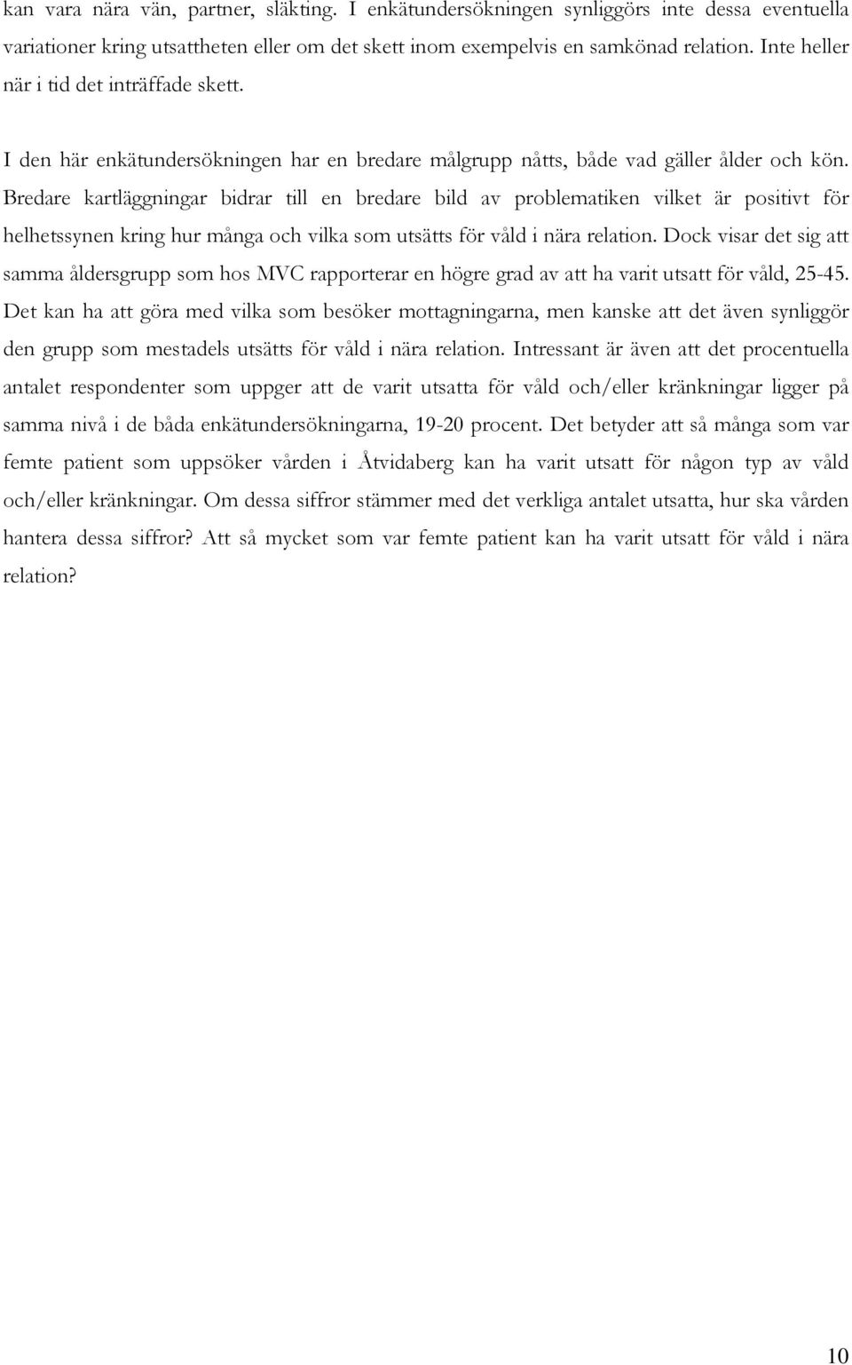 Bredare kartläggningar bidrar till en bredare bild av problematiken vilket är positivt för helhetssynen kring hur många och vilka som utsätts för våld i nära relation.