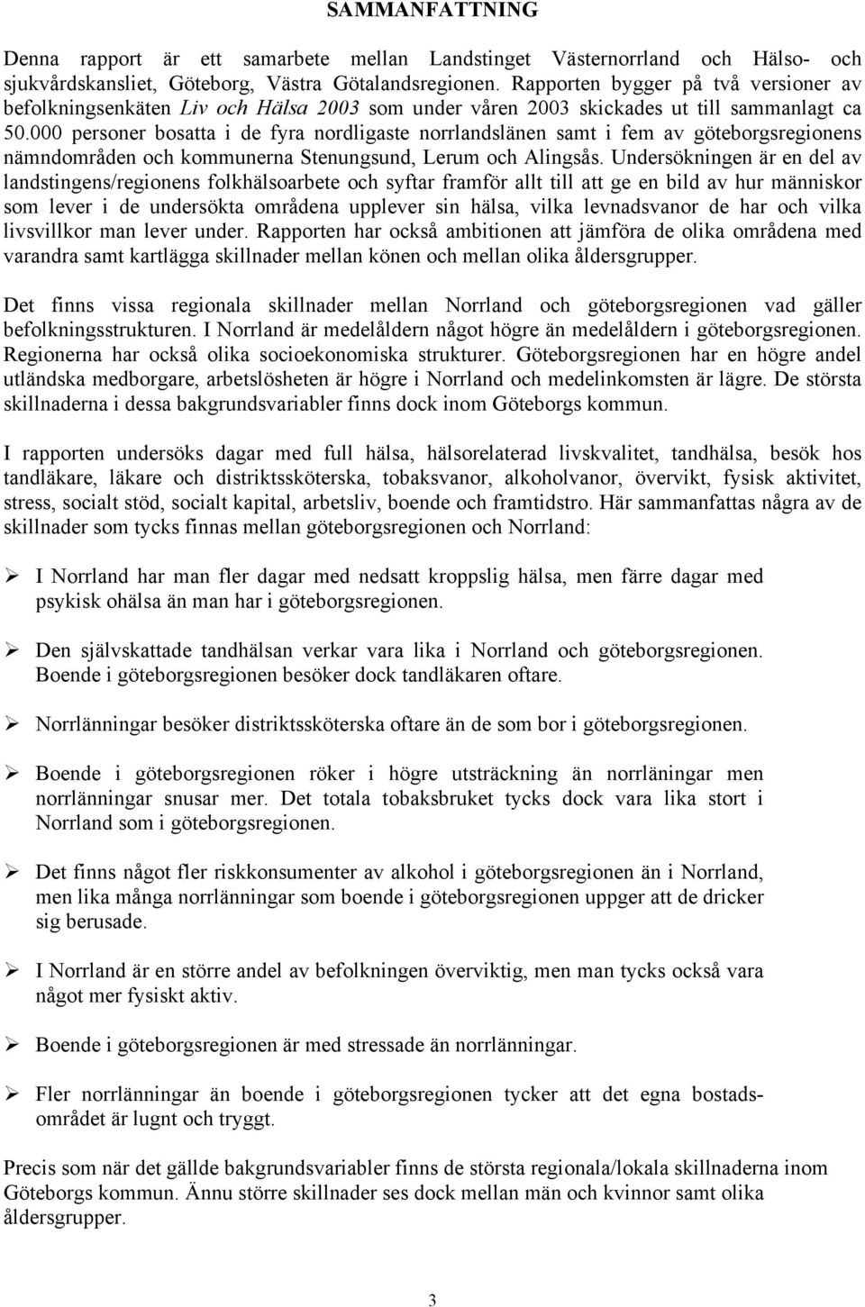 000 personer bosatta i de fyra nordligaste norrlandslänen samt i fem av göteborgsregionens nämndområden och kommunerna Stenungsund, Lerum och Alingsås.