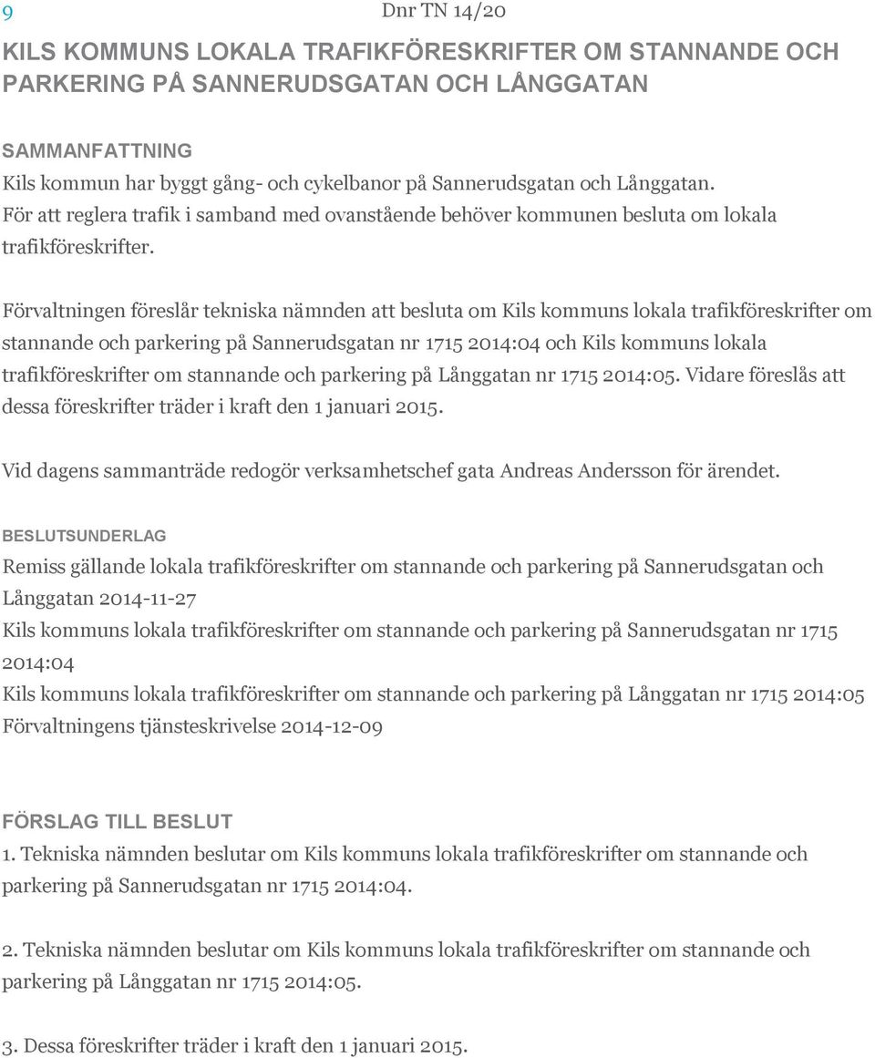 Förvaltningen föreslår tekniska nämnden att besluta om Kils kommuns lokala trafikföreskrifter om stannande och parkering på Sannerudsgatan nr 1715 2014:04 och Kils kommuns lokala trafikföreskrifter