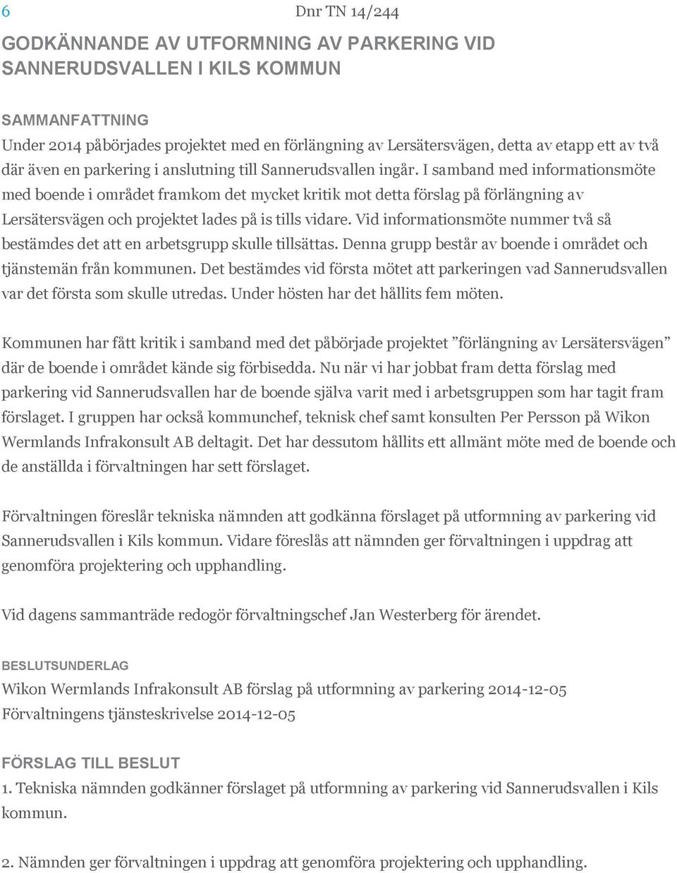 I samband med informationsmöte med boende i området framkom det mycket kritik mot detta förslag på förlängning av Lersätersvägen och projektet lades på is tills vidare.