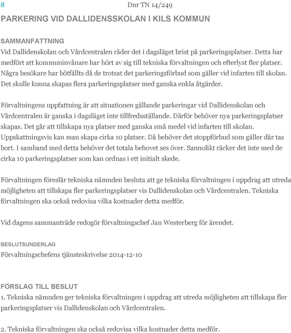 Några besökare har bötfällts då de trotsat det parkeringsförbud som gäller vid infarten till skolan. Det skulle kunna skapas flera parkeringsplatser med ganska enkla åtgärder.