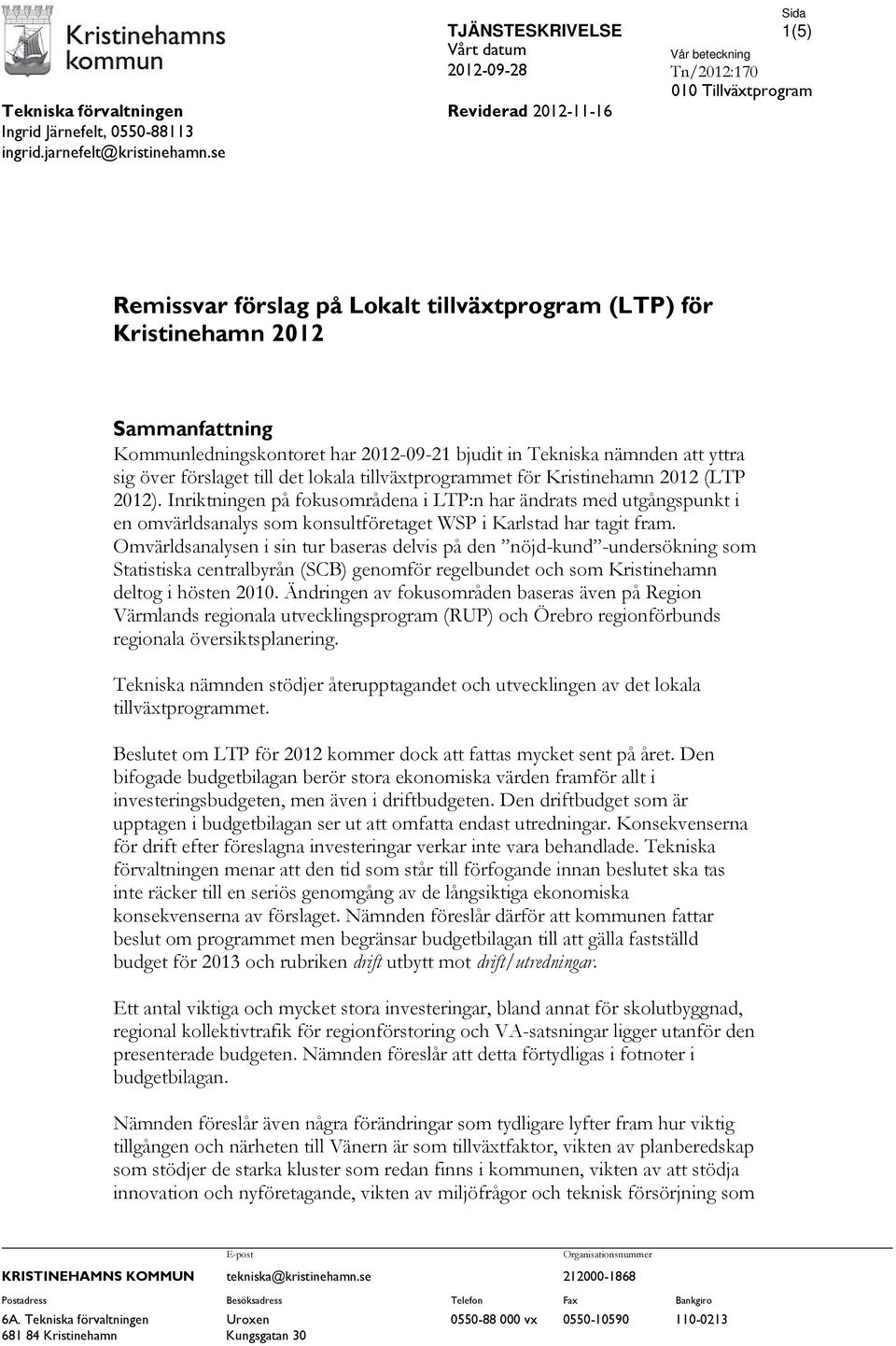 tillväxtprogrammet för Kristinehamn 2012 (LTP 2012). Inriktningen på fokusområdena i LTP:n har ändrats med utgångspunkt i en omvärldsanalys som konsultföretaget WSP i Karlstad har tagit fram.