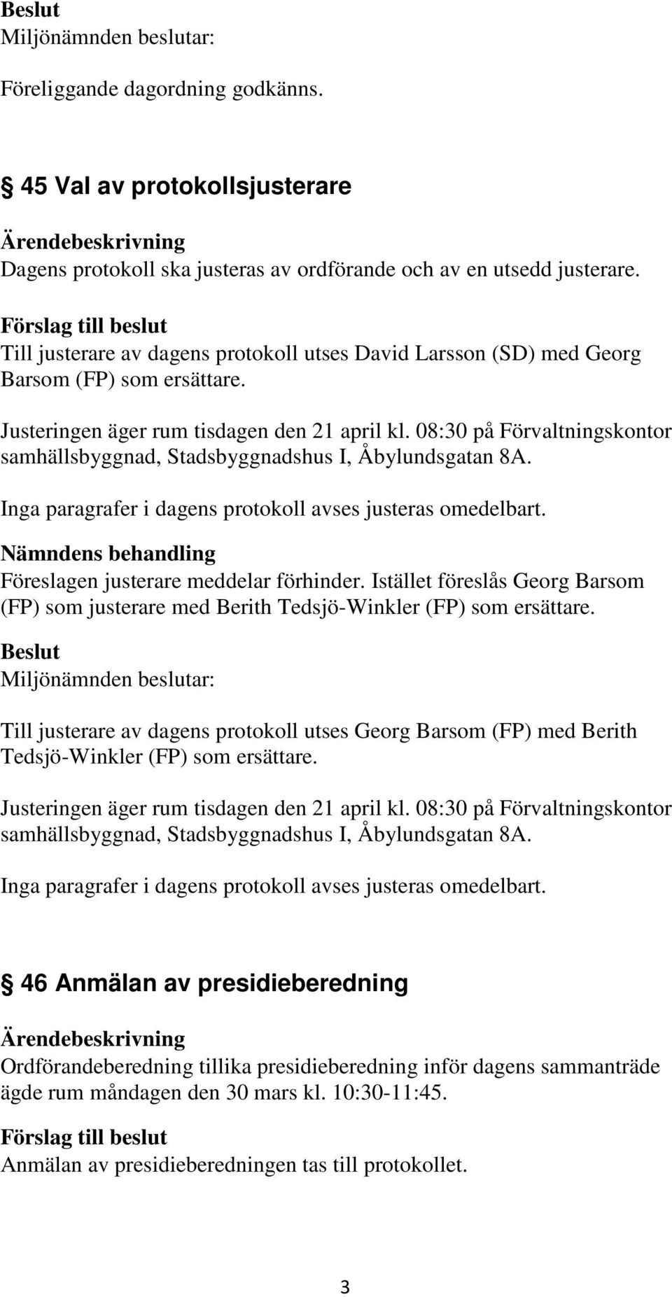 08:30 på Förvaltningskontor samhällsbyggnad, Stadsbyggnadshus I, Åbylundsgatan 8A. Inga paragrafer i dagens protokoll avses justeras omedelbart.