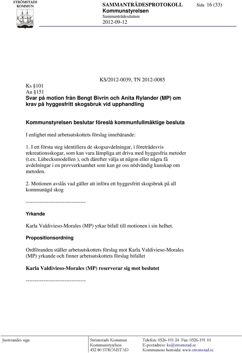 I ett första steg identifiera de skogsavdelningar, i företrädesvis rekreationsskogar, som kan vara lämpliga att driva med hyggesfria metoder (t.ex.