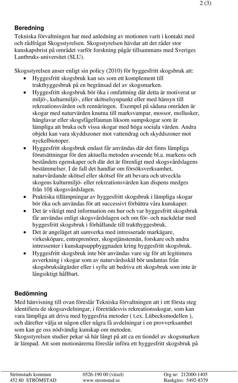 Skogsstyrelsen anser enligt sin policy (2010) för hyggesfritt skogsbruk att: Hyggesfritt skogsbruk kan ses som ett komplement till trakthyggesbruk på en begränsad del av skogsmarken.