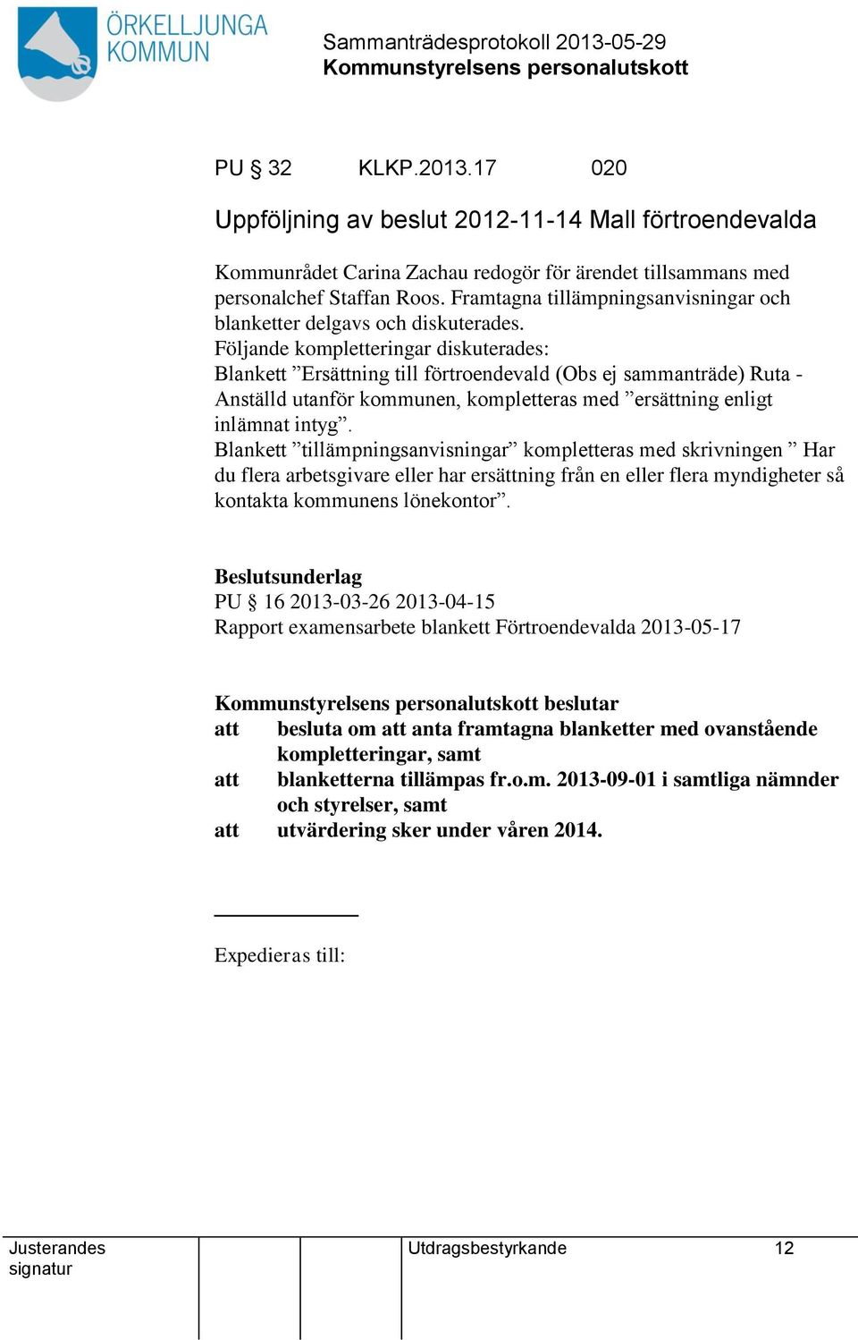 Följande kompletteringar diskuterades: Blankett Ersättning till förtroendevald (Obs ej sammanträde) Ruta - Anställd utanför kommunen, kompletteras med ersättning enligt inlämnat intyg.
