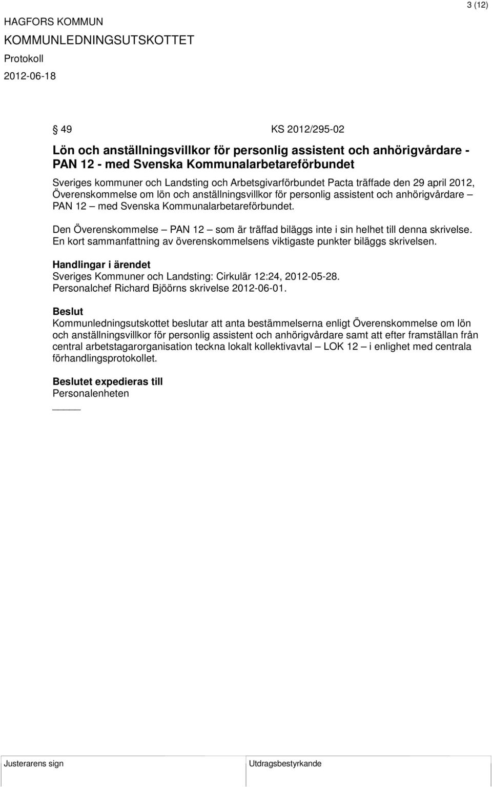 Den Överenskommelse PAN 12 som är träffad biläggs inte i sin helhet till denna skrivelse. En kort sammanfattning av överenskommelsens viktigaste punkter biläggs skrivelsen.