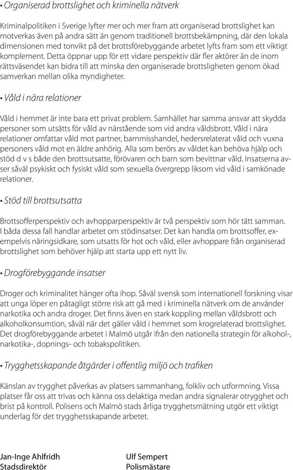 Detta öppnar upp för ett vidare perspektiv där fler aktörer än de inom rättsväsendet kan bidra till att minska den organiserade brottsligheten genom ökad samverkan mellan olika myndigheter.