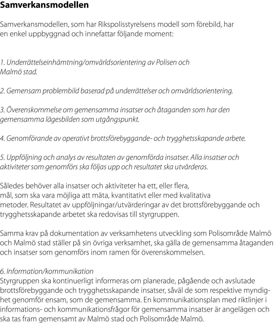 Överenskommelse om gemensamma insatser och åtaganden som har den gemensamma lägesbilden som utgångspunkt. 4. Genomförande av operativt brottsförebyggande- och trygghetsskapande arbete. 5.