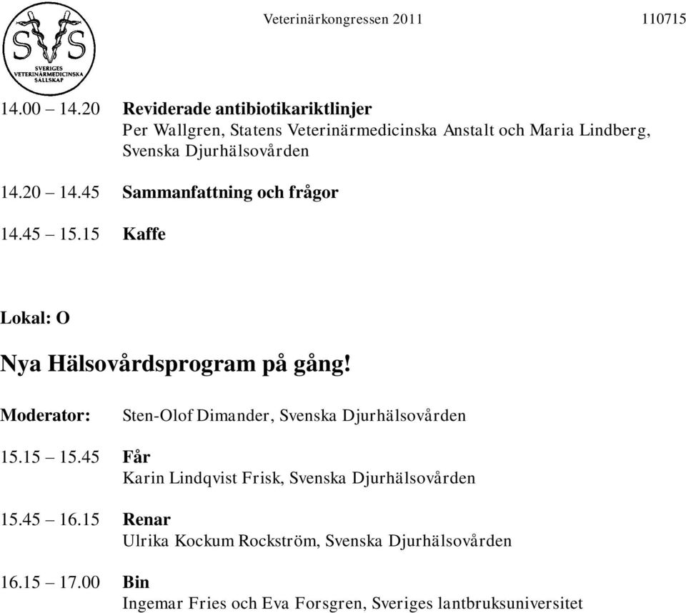 Djurhälsovården 14.20 14.45 Sammanfattning och frågor 14.45 15.15 Kaffe Lokal: O Nya Hälsovårdsprogram på gång!