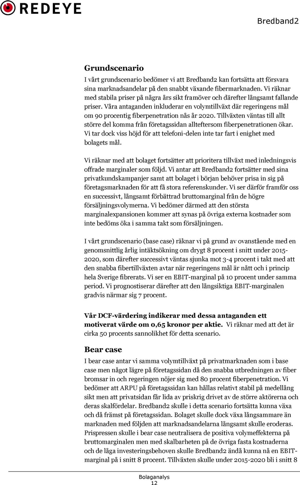 Våra antaganden inkluderar en volymtillväxt där regeringens mål om 90 procentig fiberpenetration nås år 2020.