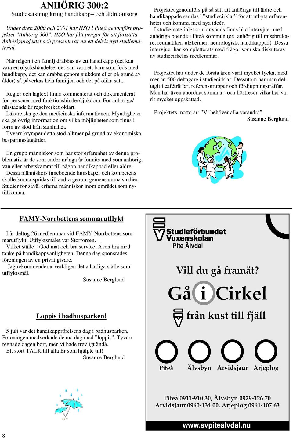 När någon i en familj drabbas av ett handikapp (det kan vara en olyckshändelse, det kan vara ett barn som föds med handikapp, det kan drabba genom sjukdom eller på grund av ålder) så påverkas hela