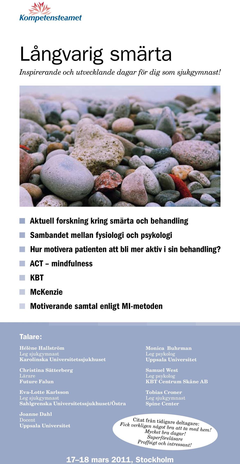 ACT mindfulness KBT McKenzie Motiverande samtal enligt MI-metoden Talare: Hélène Hallström Leg sjukgymnast Karolinska Universitetssjukhuset Christina Sätterberg Lärare Future Falun Eva-Lotte Karlsson