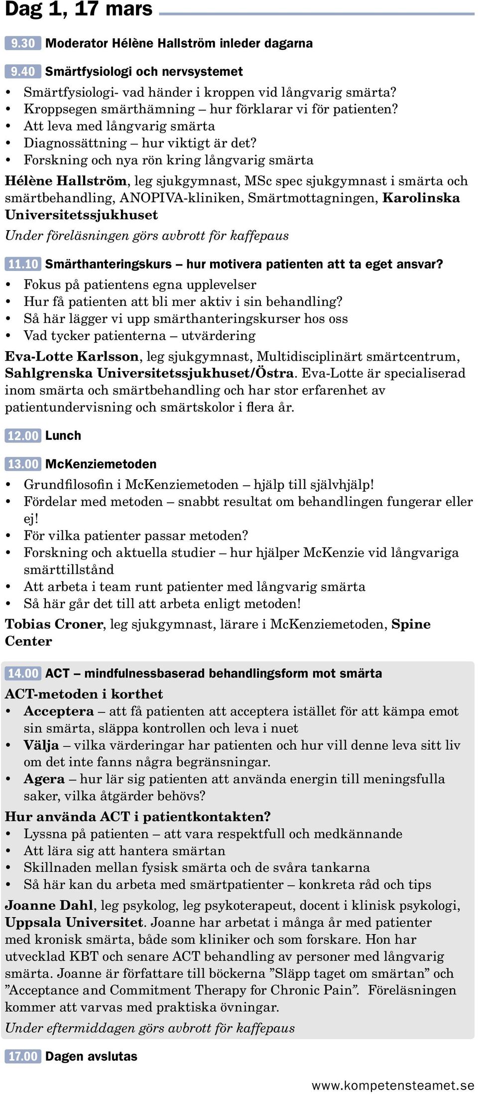 Forskning och nya rön kring långvarig smärta Hélène Hallström, leg sjukgymnast, MSc spec sjukgymnast i smärta och smärtbehandling, ANOPIVA-kliniken, Smärtmottagningen, Karolinska