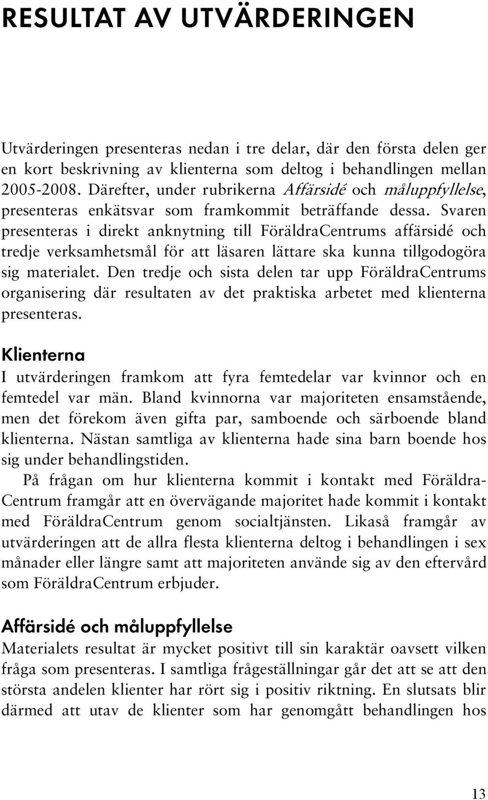 Svaren presenteras i direkt anknytning till FöräldraCentrums affärsidé och tredje verksamhetsmål för att läsaren lättare ska kunna tillgodogöra sig materialet.