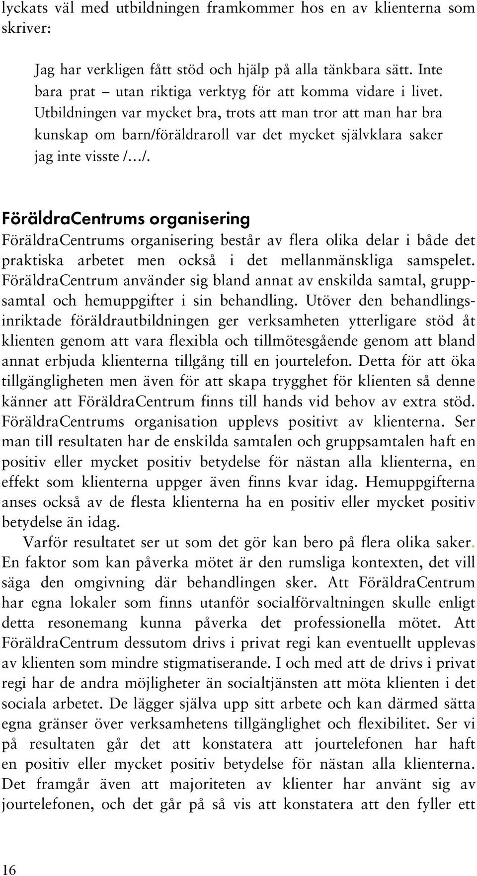 FöräldraCentrums organisering FöräldraCentrums organisering består av flera olika delar i både det praktiska arbetet men också i det mellanmänskliga samspelet.