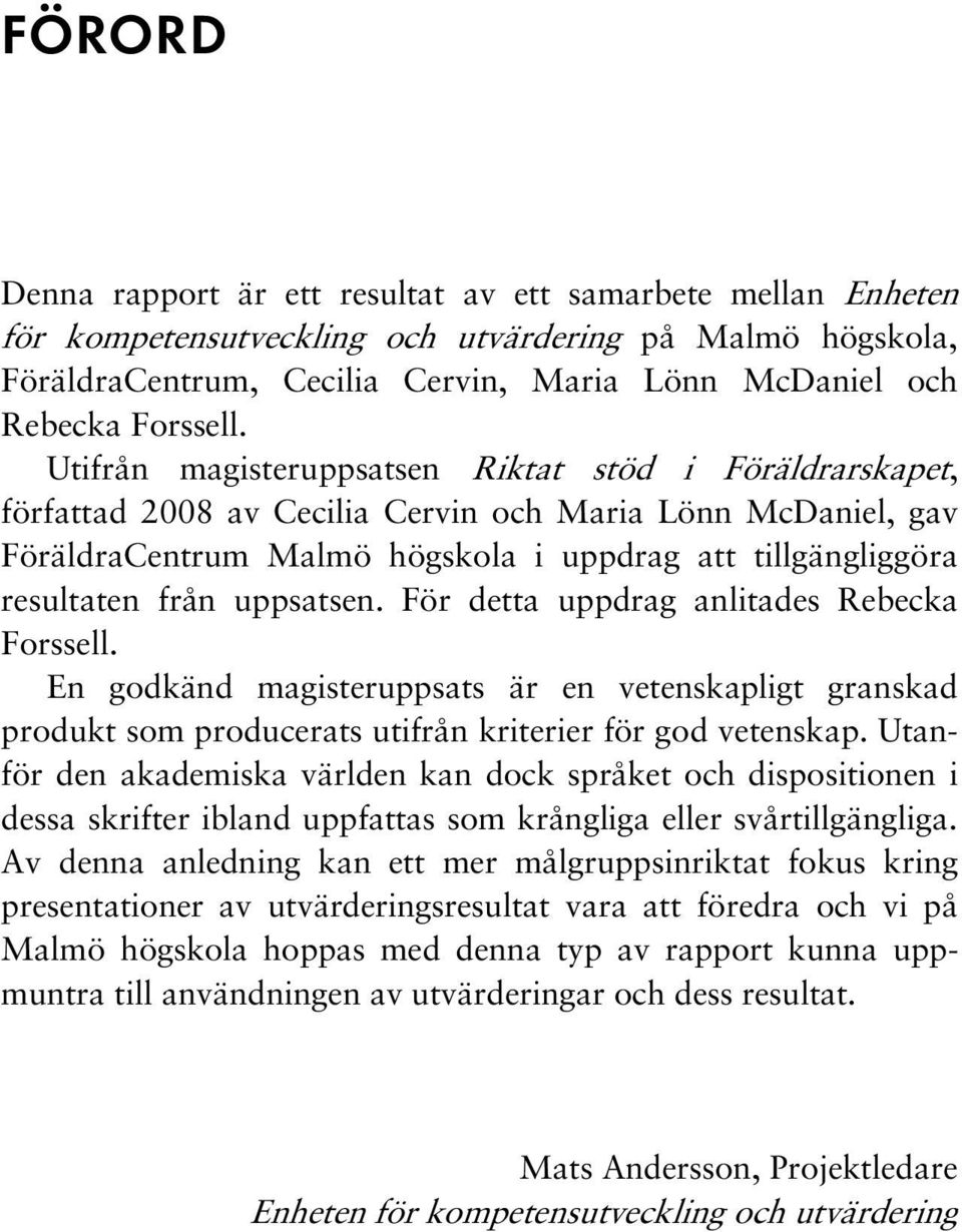 Utifrån magisteruppsatsen Riktat stöd i Föräldrarskapet, författad 2008 av Cecilia Cervin och Maria Lönn McDaniel, gav FöräldraCentrum Malmö högskola i uppdrag att tillgängliggöra resultaten från