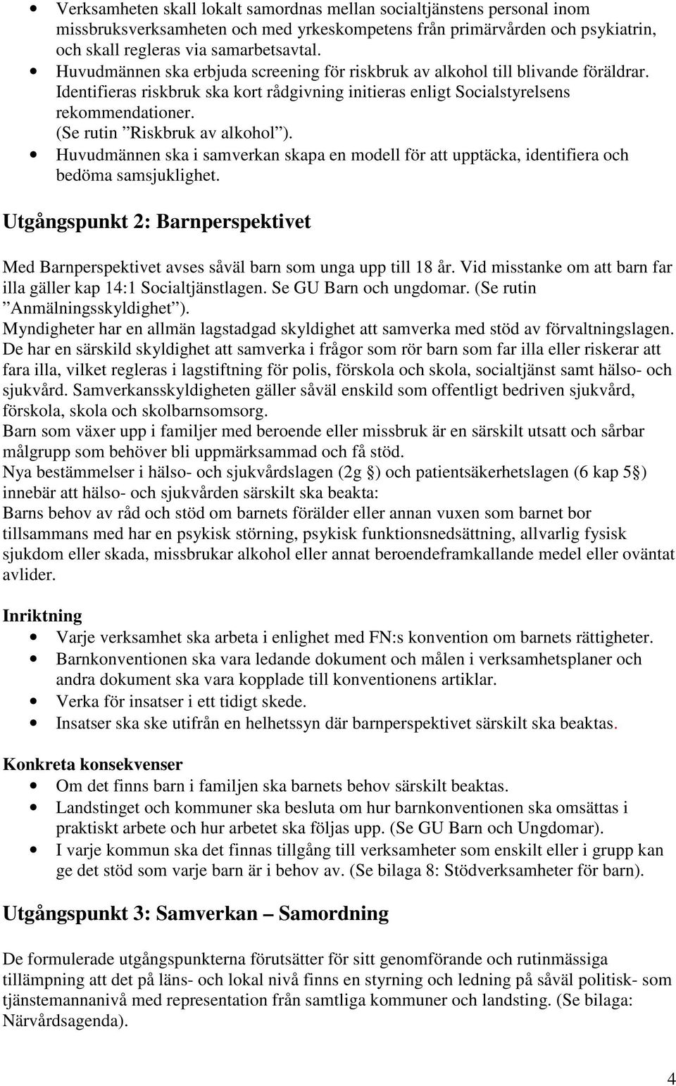 (Se rutin Riskbruk av alkohol ). Huvudmännen ska i samverkan skapa en modell för att upptäcka, identifiera och bedöma samsjuklighet.
