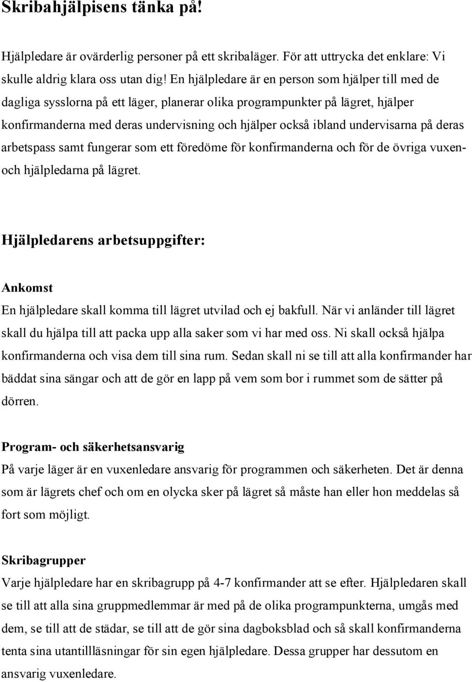 undervisarna på deras arbetspass samt fungerar som ett föredöme för konfirmanderna och för de övriga vuxenoch hjälpledarna på lägret.