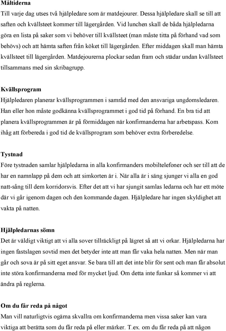 Efter middagen skall man hämta kvällsteet till lägergården. Matdejourerna plockar sedan fram och städar undan kvällsteet tillsammans med sin skribagrupp.