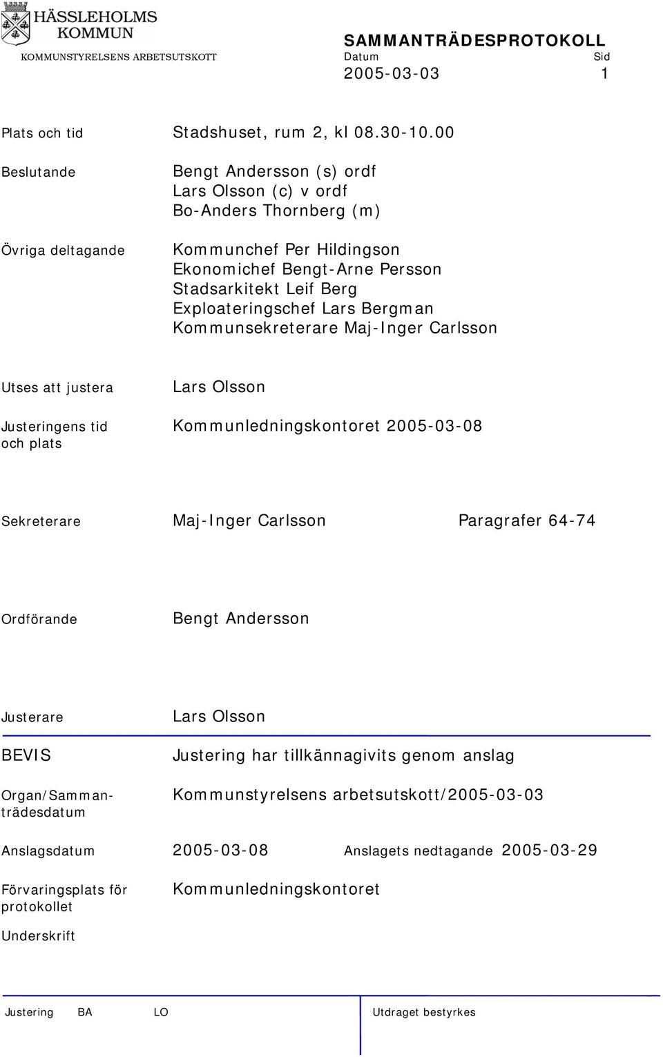 Berg Exploateringschef Lars Bergman Kommunsekreterare Maj-Inger Carlsson Utses att justera Lars Olsson Justeringens tid Kommunledningskontoret 2005-03-08 och plats Sekreterare