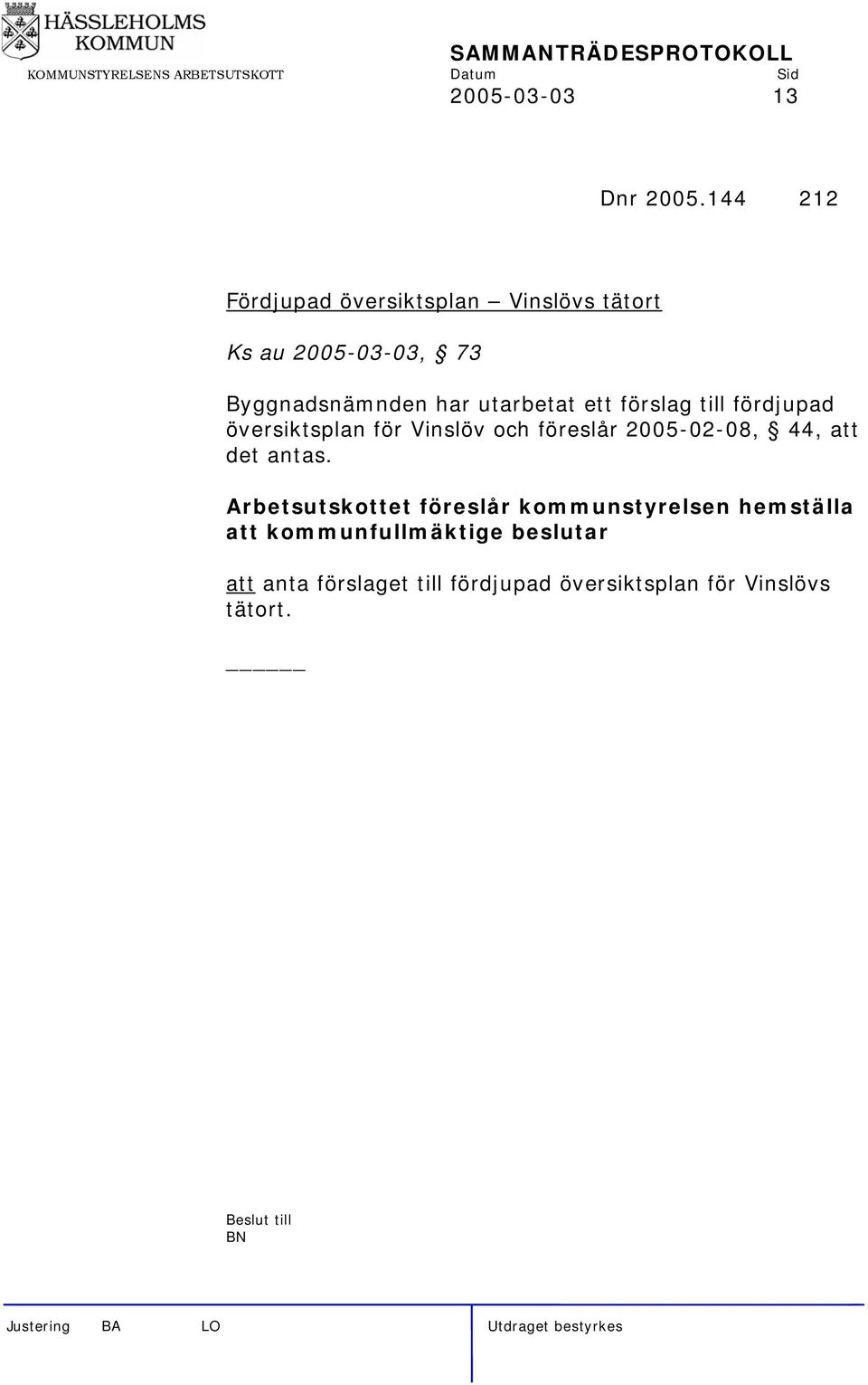 utarbetat ett förslag till fördjupad översiktsplan för Vinslöv och föreslår 2005-02-08, 44,