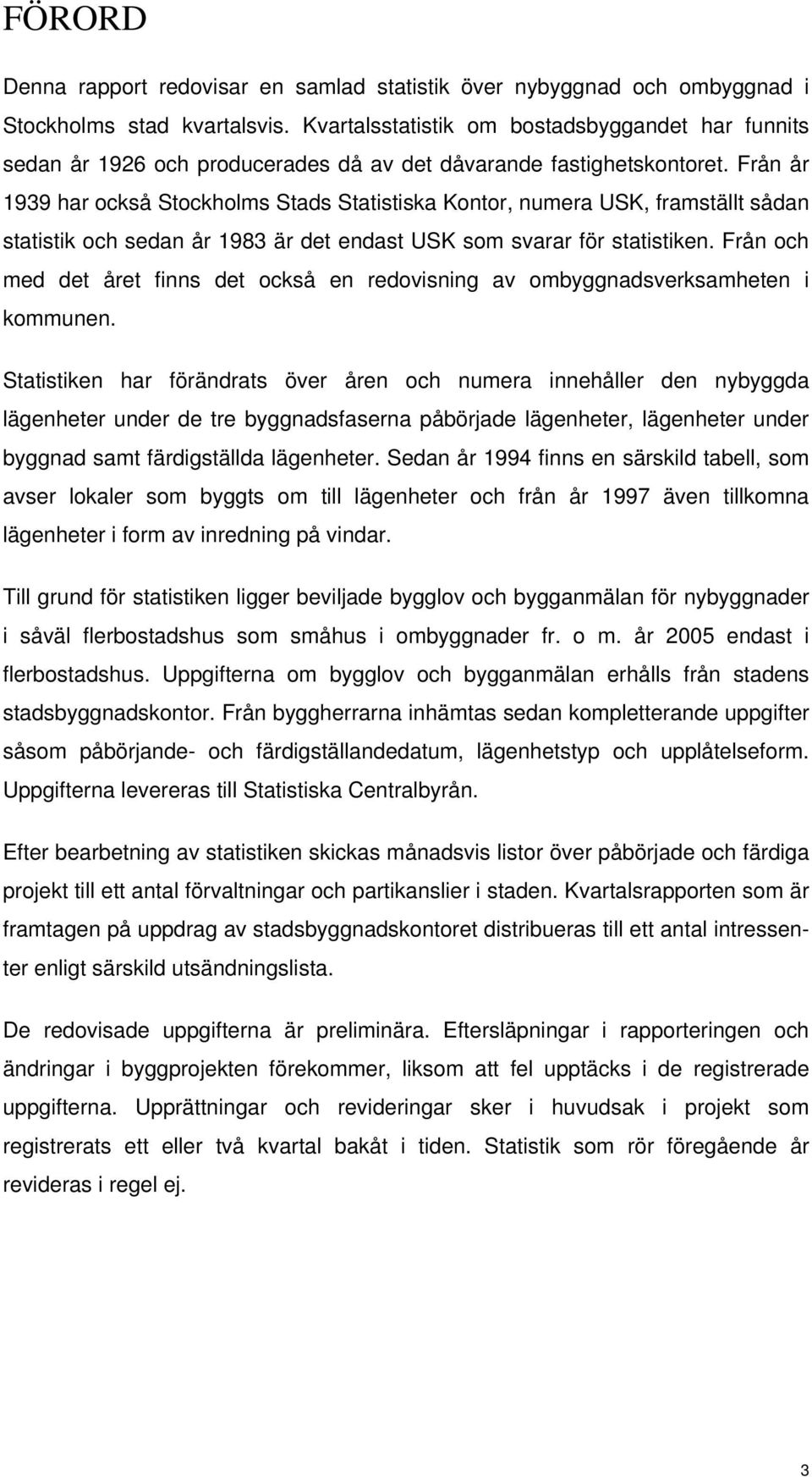 Från år 1939 har också Stockholms Stads Statistiska Kontor, numera USK, framställt sådan statistik och sedan år 1983 är det endast USK som svarar för statistiken.