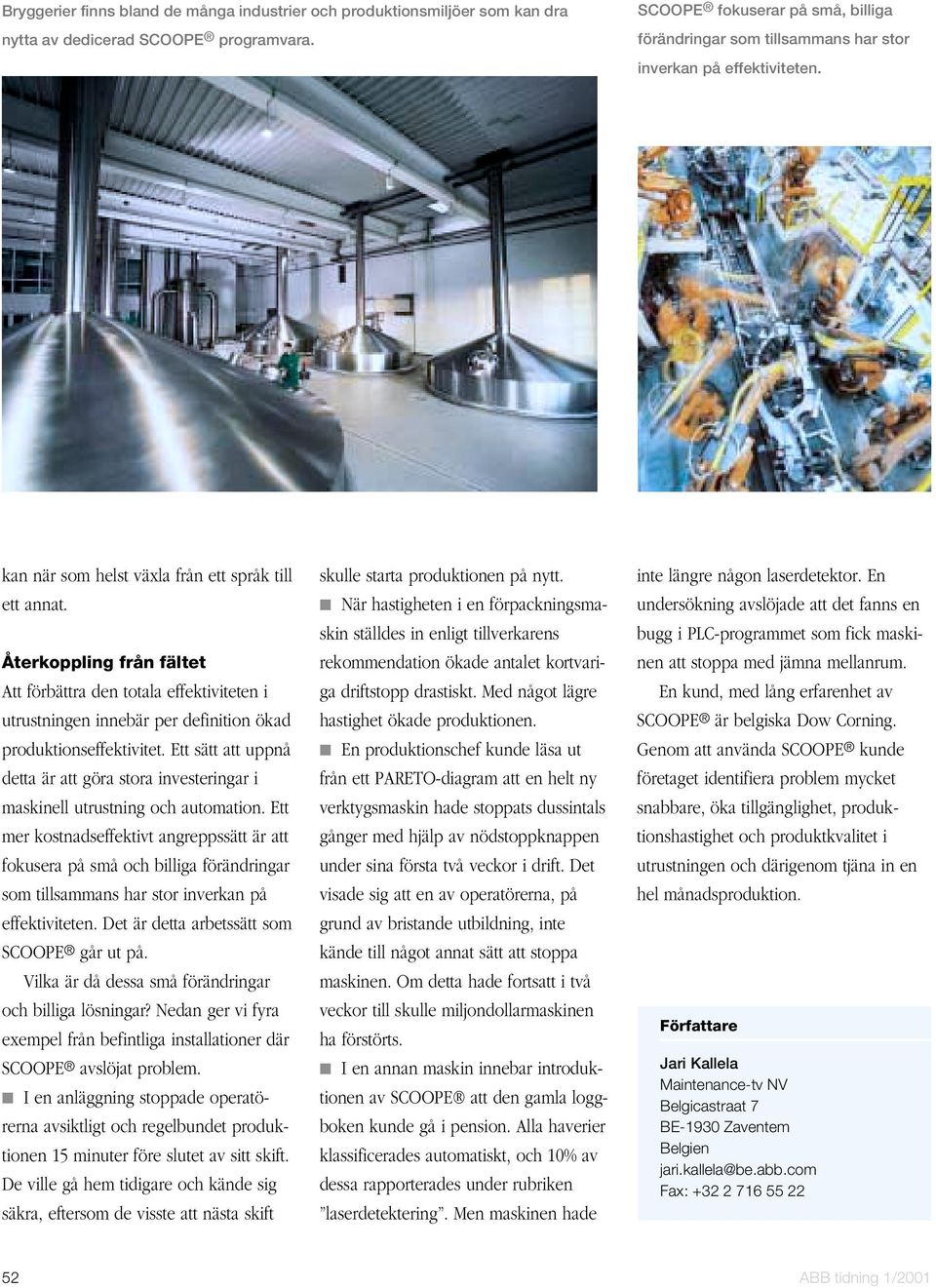 Återkoppling från fältet Att förbättra den totala effektiviteten i utrustningen innebär per definition ökad produktionseffektivitet.