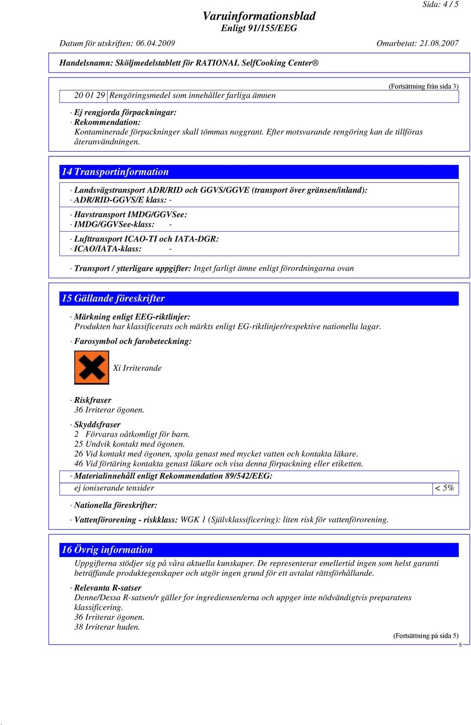 14 Transportinformation Landsvägstransport ADR/RID och GGV/GGVE (transport över gränsen/inland): ADR/RID-GGV/E klass: - Havstransport IMDG/GGVee: IMDG/GGVee-klass: - Lufttransport ICAO-TI och