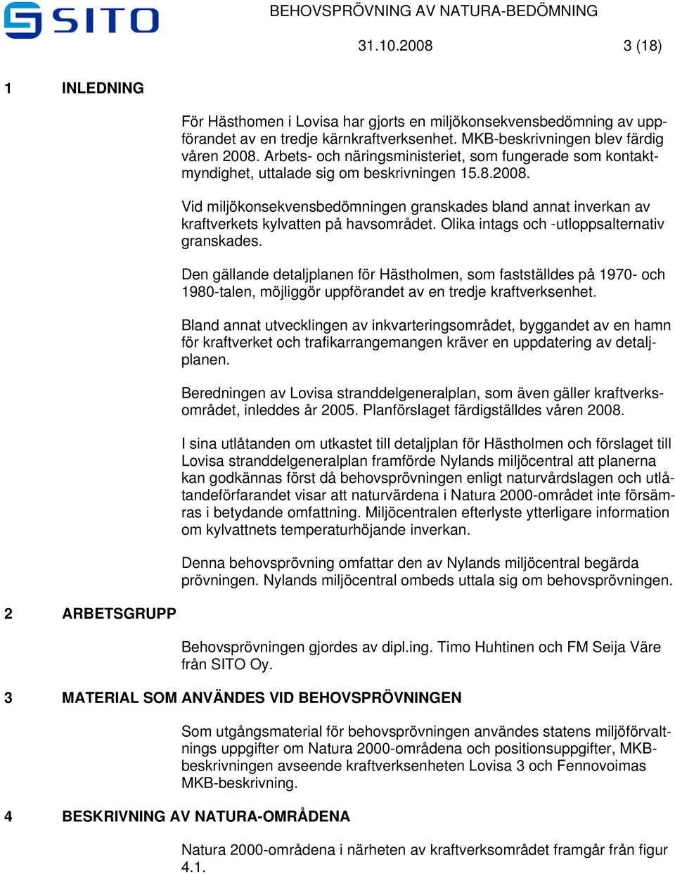 Vid miljökonsekvensbedömningen granskades bland annat inverkan av kraftverkets kylvatten på havsområdet. Olika intags och -utloppsalternativ granskades.