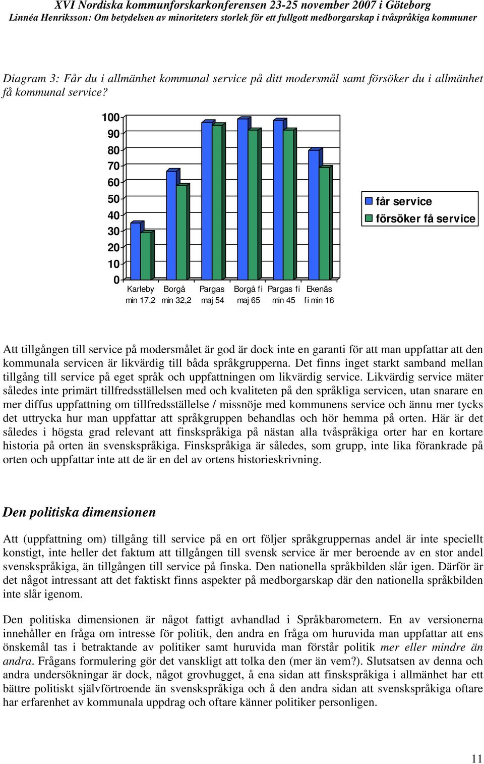 modersmålet är god är dock inte en garanti för att man uppfattar att den kommunala servicen är likvärdig till båda språkgrupperna.