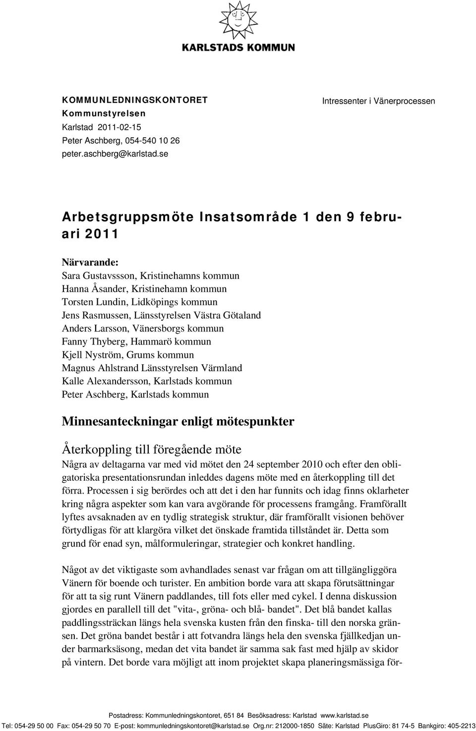 kommun Jens Rasmussen, Länsstyrelsen Västra Götaland Anders Larsson, Vänersborgs kommun Fanny Thyberg, Hammarö kommun Kjell Nyström, Grums kommun Magnus Ahlstrand Länsstyrelsen Värmland Kalle