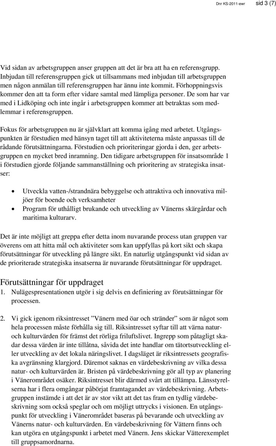 Förhoppningsvis kommer den att ta form efter vidare samtal med lämpliga personer. De som har var med i Lidköping och inte ingår i arbetsgruppen kommer att betraktas som medlemmar i referensgruppen.