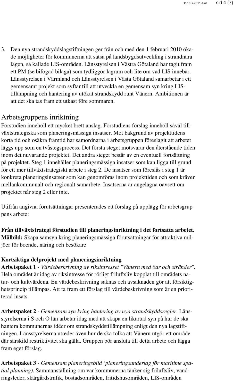 Länsstyrelsen i Västra Götaland har tagit fram ett PM (se bifogad bilaga) som tydliggör lagrum och lite om vad LIS innebär.