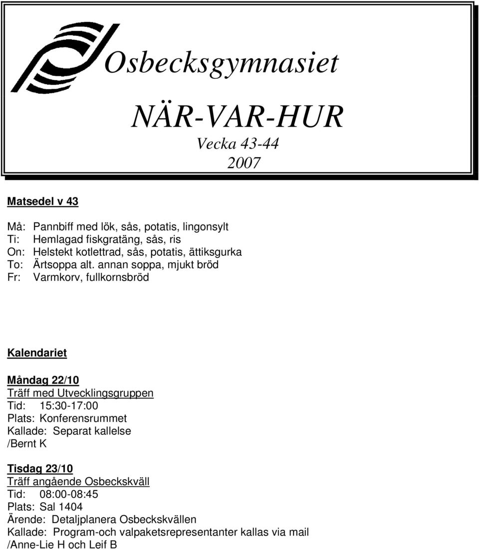 annan soppa, mjukt bröd Fr: Varmkorv, fullkornsbröd Kalendariet Måndag 22/10 Träff med Utvecklingsgruppen Tid: 15:30-17:00 Plats: Konferensrummet