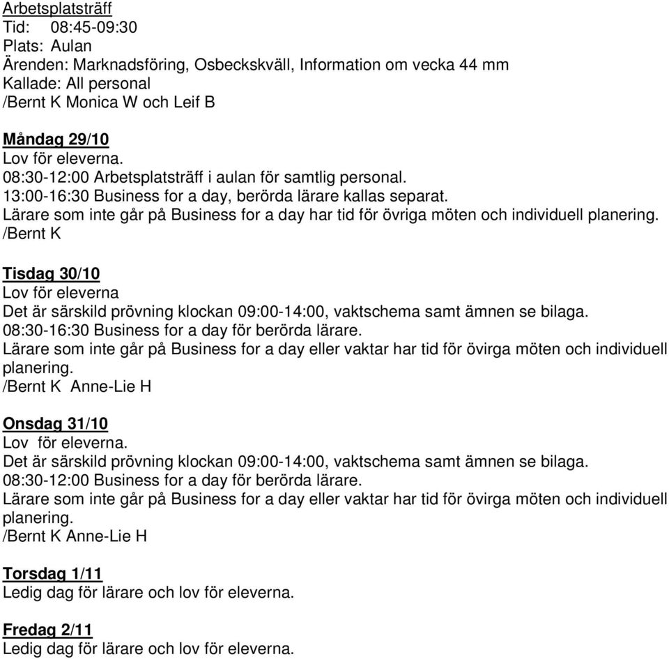 Lärare som inte går på Business for a day har tid för övriga möten och individuell planering.