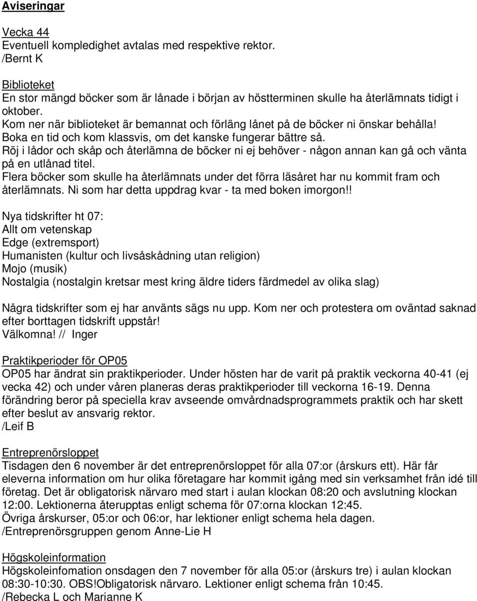 Röj i lådor och skåp och återlämna de böcker ni ej behöver - någon annan kan gå och vänta på en utlånad titel.