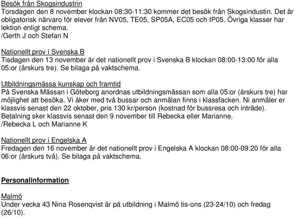 /Gerth J och Stefan N Nationellt prov i Svenska B Tisdagen den 13 november är det nationellt prov i Svenska B klockan 08:00-13:00 för alla 05:or (årskurs tre). Se bilaga på vaktschema.