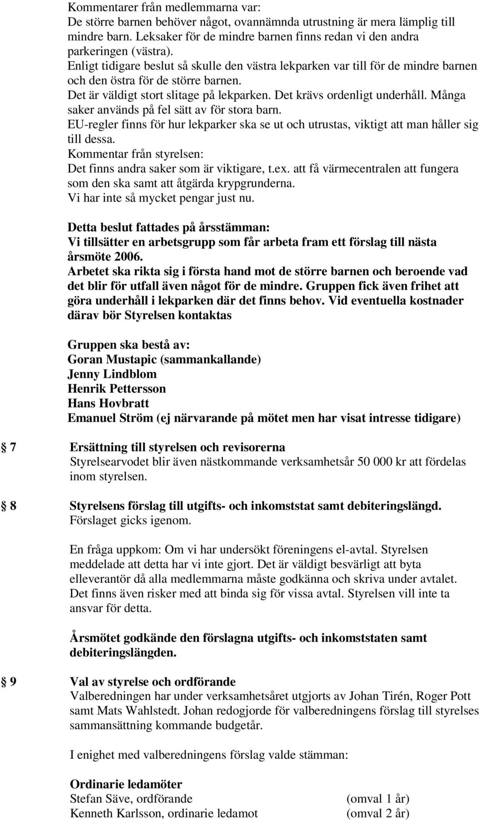 Många saker används på fel sätt av för stora barn. EU-regler finns för hur lekparker ska se ut och utrustas, viktigt att man håller sig till dessa.