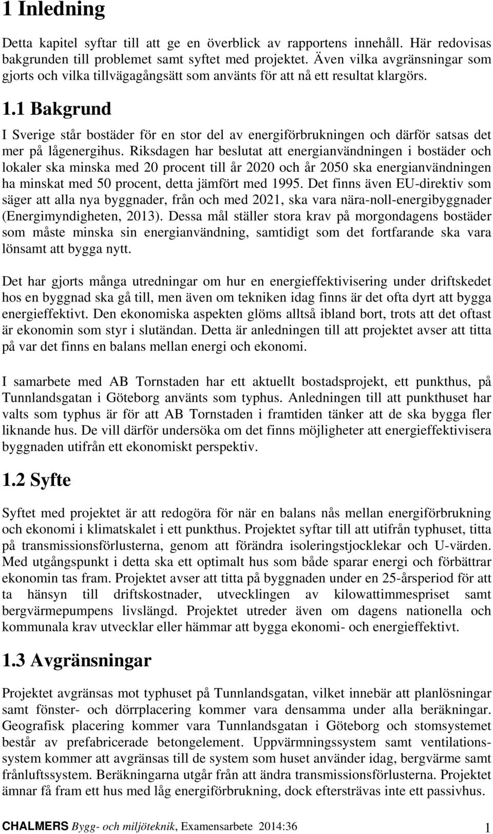 1 Bakgrund I Sverige står bostäder för en stor del av energiförbrukningen och därför satsas det mer på lågenergihus.