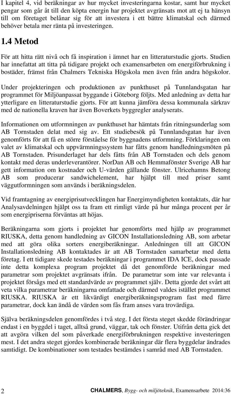 Studien har innefattat att titta på tidigare projekt och examensarbeten om energiförbrukning i bostäder, främst från Chalmers Tekniska Högskola men även från andra högskolor.
