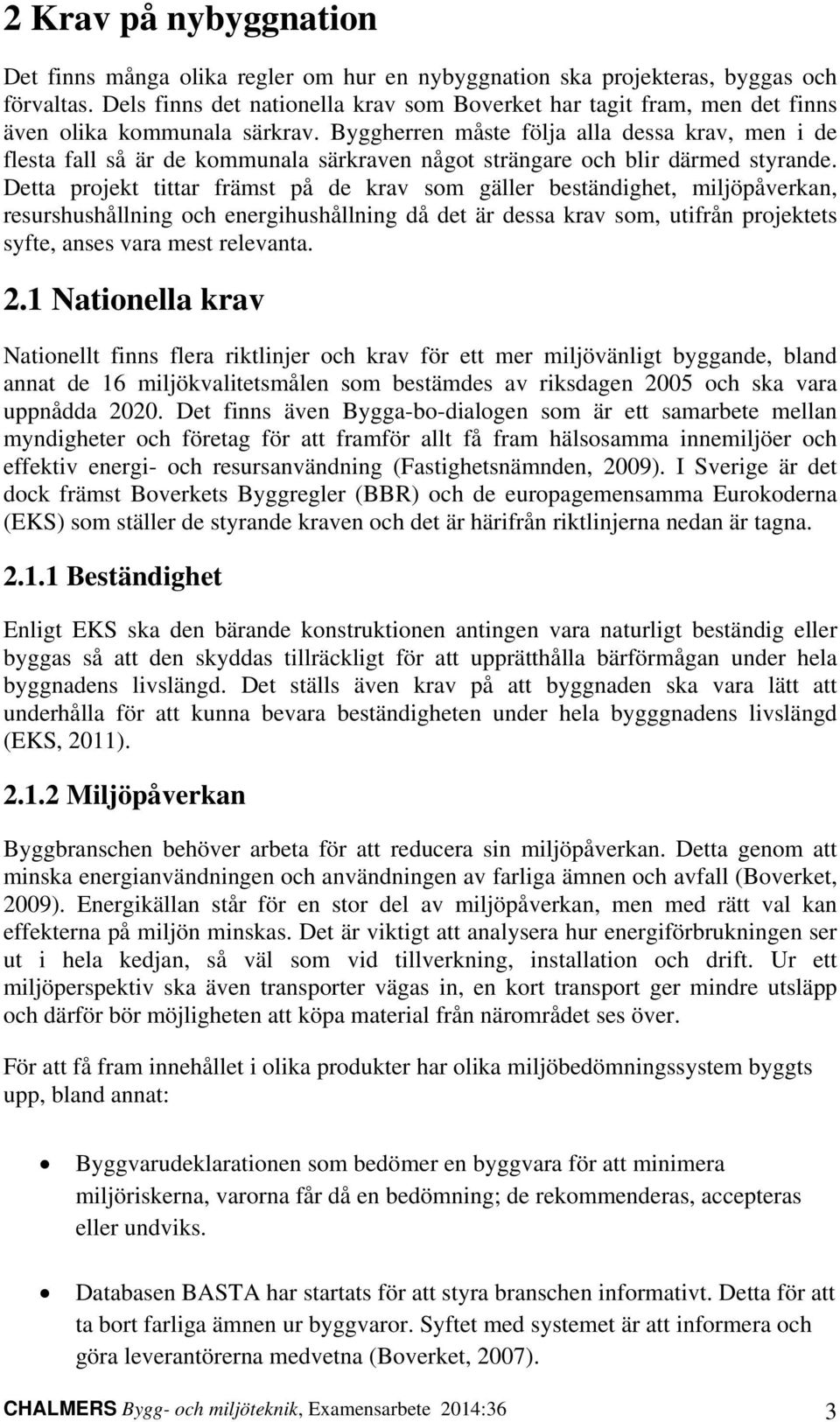 Byggherren måste följa alla dessa krav, men i de flesta fall så är de kommunala särkraven något strängare och blir därmed styrande.
