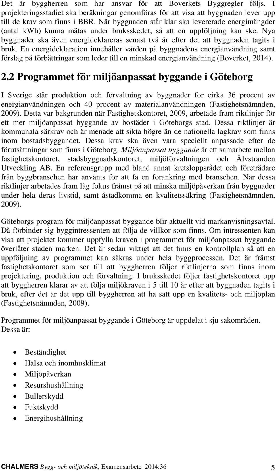 Nya byggnader ska även energideklareras senast två år efter det att byggnaden tagits i bruk.