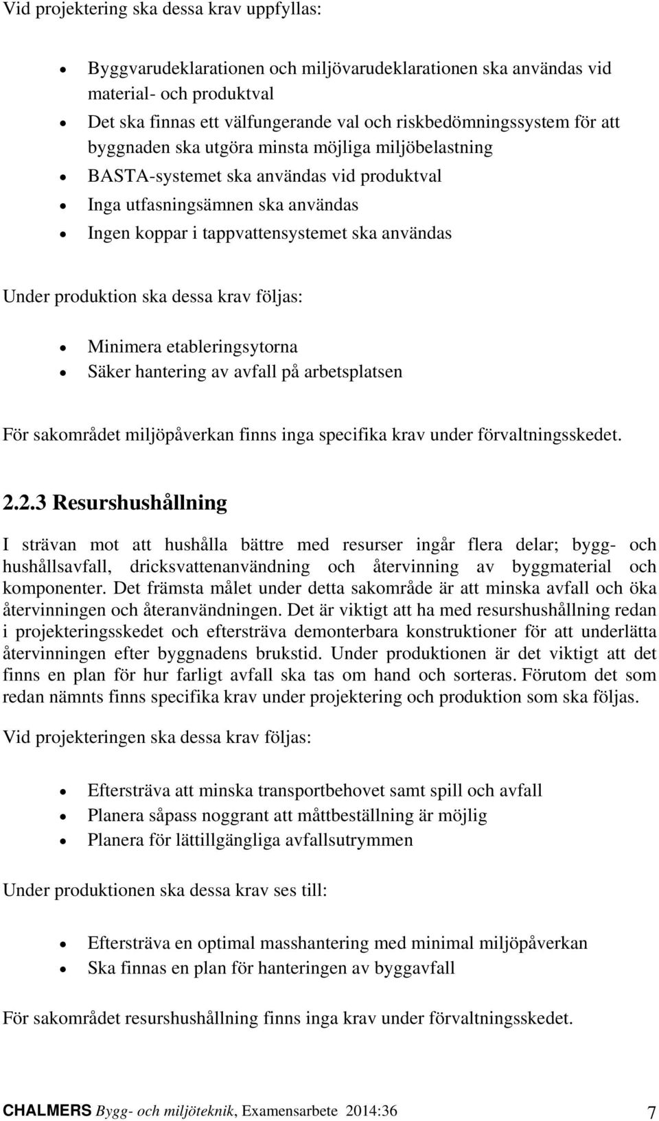 ska dessa krav följas: Minimera etableringsytorna Säker hantering av avfall på arbetsplatsen För sakområdet miljöpåverkan finns inga specifika krav under förvaltningsskedet. 2.