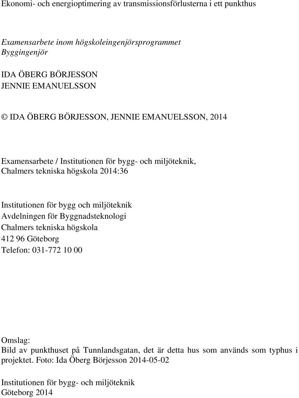 Institutionen för bygg och miljöteknik Avdelningen för Byggnadsteknologi Chalmers tekniska högskola 412 96 Göteborg Telefon: 031-772 10 00 Omslag: Bild av