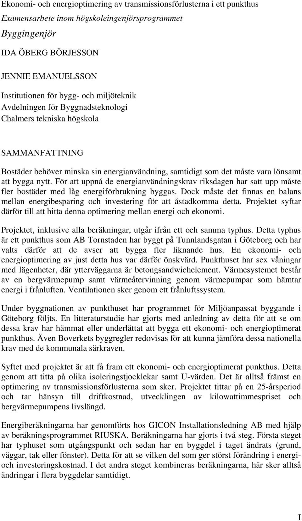 För att uppnå de energianvändningskrav riksdagen har satt upp måste fler bostäder med låg energiförbrukning byggas.
