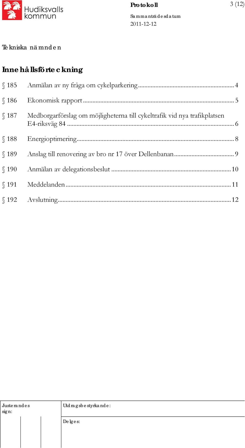 .. 5 187 Medborgarförslag om möjligheterna till cykeltrafik vid nya trafikplatsen E4-riksväg 84.