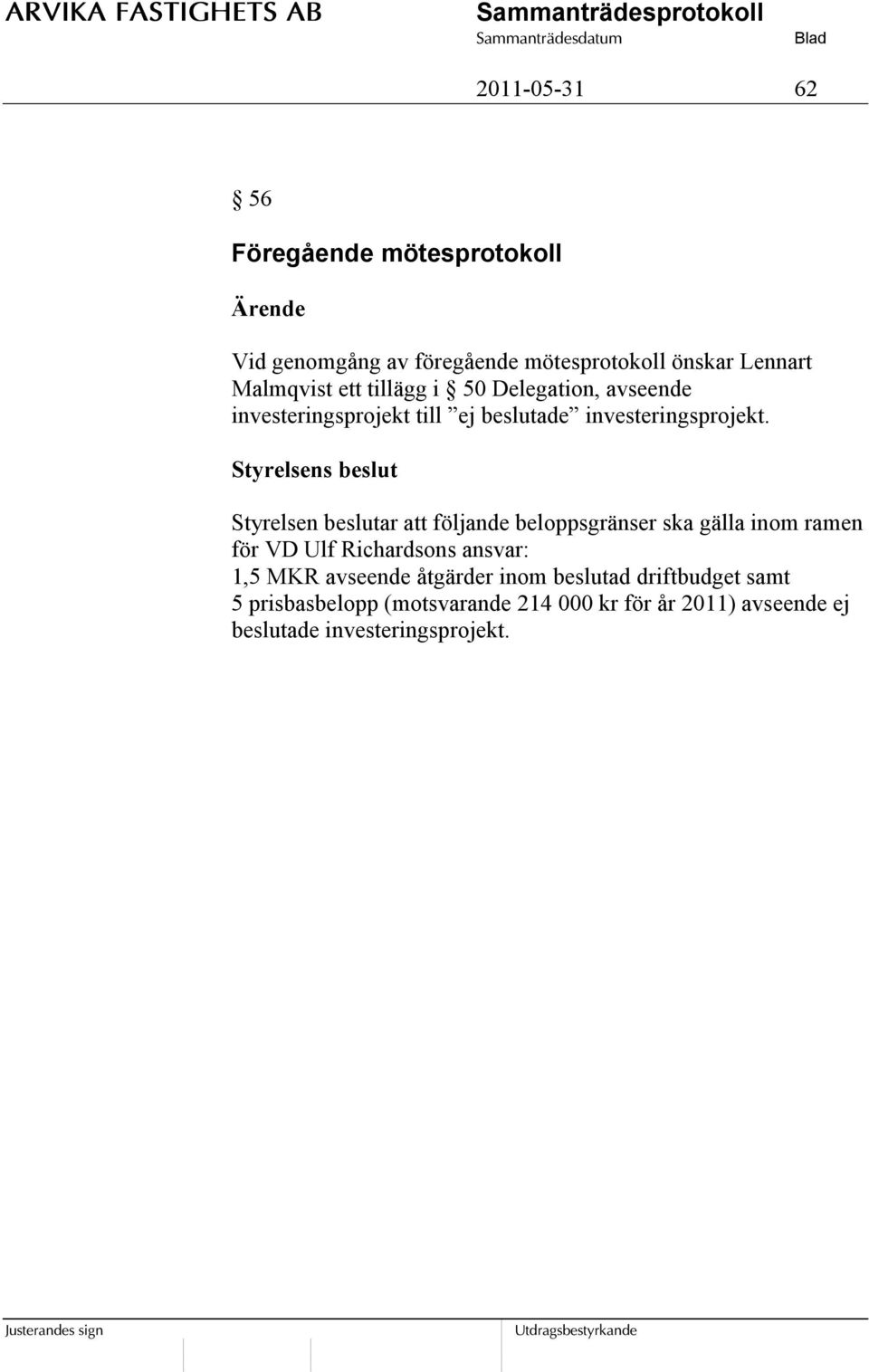 Styrelsen beslutar att följande beloppsgränser ska gälla inom ramen för VD Ulf Richardsons ansvar: 1,5 MKR