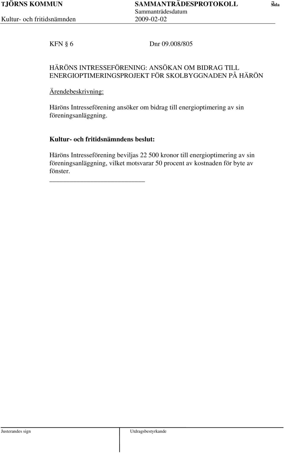 HÄRÖN Häröns Intresseförening ansöker om bidrag till energioptimering av sin föreningsanläggning.