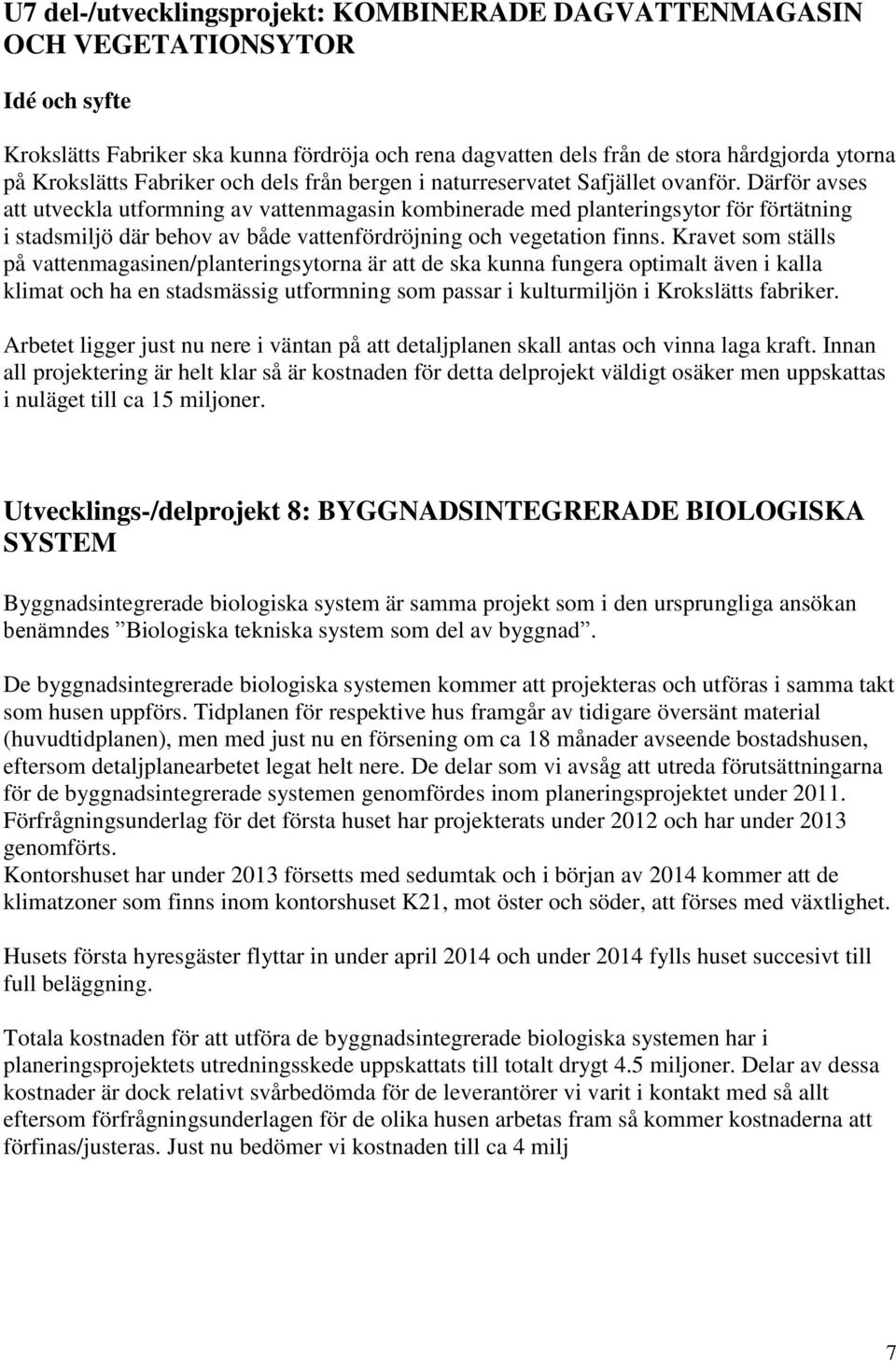 Därför avses att utveckla utformning av vattenmagasin kombinerade med planteringsytor för förtätning i stadsmiljö där behov av både vattenfördröjning och vegetation finns.